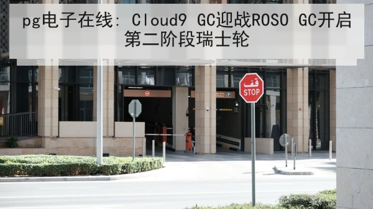 pg电子在线: Cloud9 GC迎战ROSO GC开启第二阶段瑞士轮
