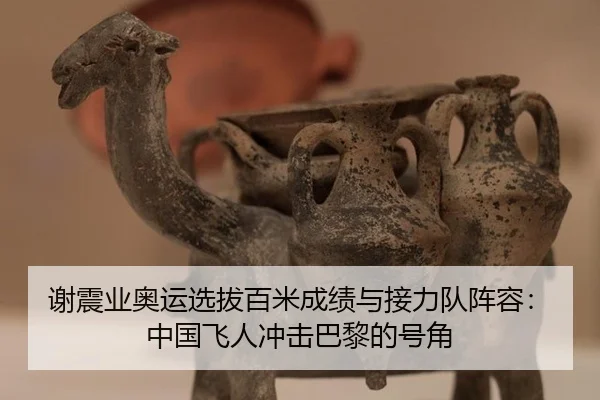 谢震业奥运选拔百米成绩与接力队阵容：中国飞人冲击巴黎的号角