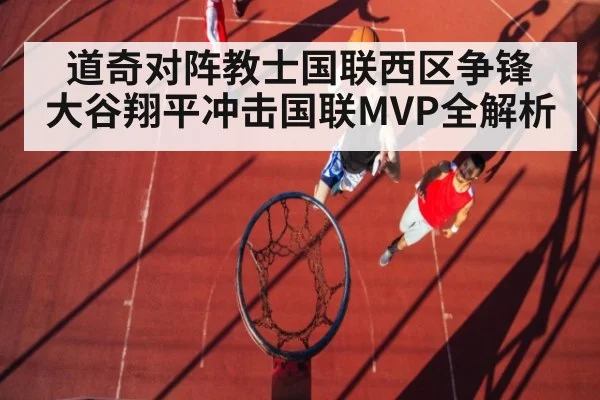道奇对阵教士国联西区争锋 大谷翔平冲击国联MVP全解析